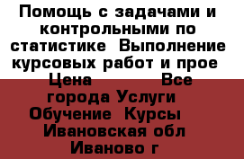 Помощь с задачами и контрольными по статистике. Выполнение курсовых работ и прое › Цена ­ 1 400 - Все города Услуги » Обучение. Курсы   . Ивановская обл.,Иваново г.